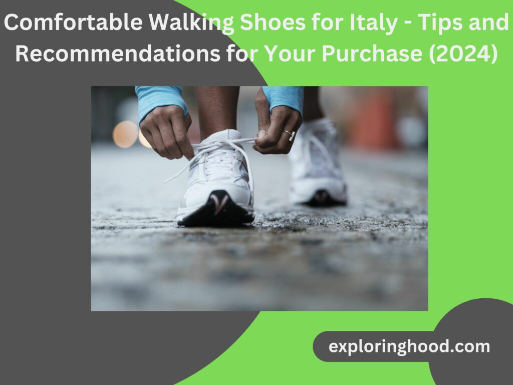Comfortable Walking Shoes for Italy - Tips and Recommendations for Your Purchase (2024)