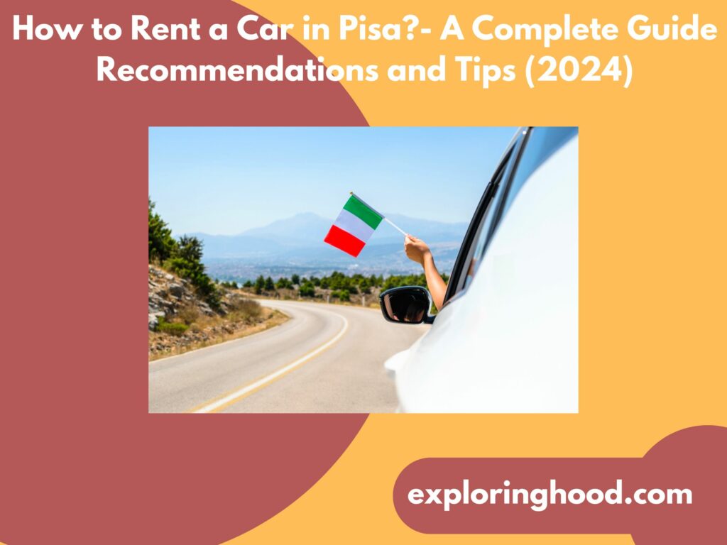 How to Rent a Car in Pisa?- A Complete Guide Recommendations and Tips (2024)